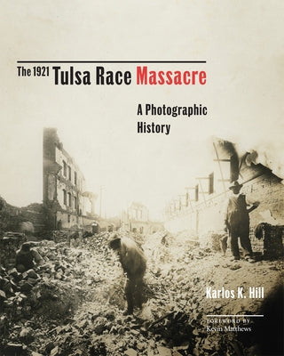 The 1921 Tulsa Race Massacre: A Photographic History Volume 1 by Hill, Karlos K.