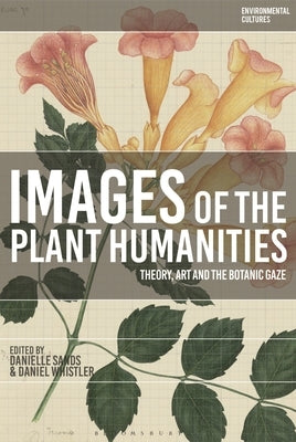 Images of the Plant Humanities: Theory, Art and the Botanic Gaze by Sands, Danielle