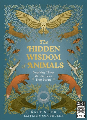The Hidden Wisdom of Animals: Surprising Things We Can Learn from Nature by Siber, Kate