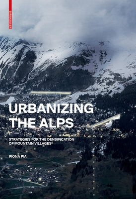 Urbanizing the Alps: Densification Strategies for High-Altitude Villages by Pia, Fiona