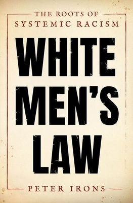 White Men's Law: The Roots of Systemic Racism by Irons, Peter