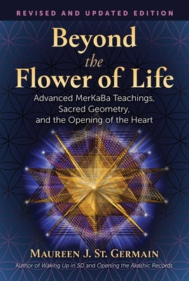 Beyond the Flower of Life: Advanced Merkaba Teachings, Sacred Geometry, and the Opening of the Heart by St Germain, Maureen J.