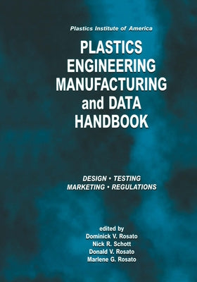 Plastics Institute of America Plastics Engineering, Manufacturing & Data Handbook: Volume 1 Fundamentals and Processes by Rosato, D. V.