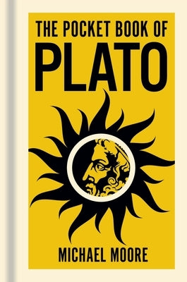 The Pocket Book of Plato: A Concise Introduction to Plato's Writings and Ideas by Moore, Michael
