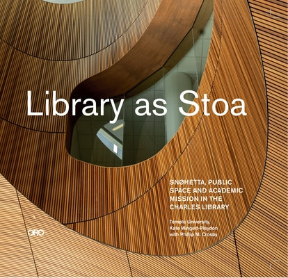 Library as Stoa: Public Space and Academic Mission in Snøhetta's Charles Library by Wingert-Playdon, Kate