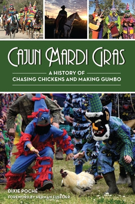 Cajun Mardi Gras: A History of Chasing Chickens and Making Gumbo by Poche, Dixie Lee