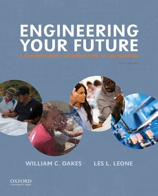 Engineering Your Future: A Comprehensive Introduction to Engineering by Oakes, William C.