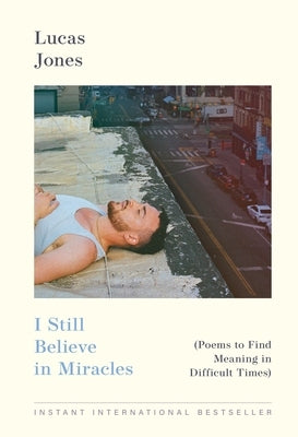 I Still Believe in Miracles: Poems to Find Meaning in Difficult Times by Jones, Lucas