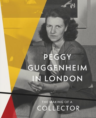 Peggy Guggenheim in London: The Making of a Collector by Guggenheim, Peggy