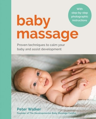 Baby Massage: Proven Techniques to Calm Your Baby and Assist Development by Walker, Peter