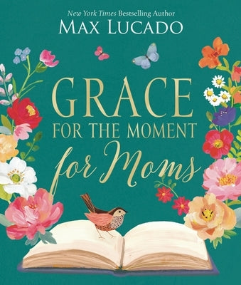 Grace for the Moment for Moms: Inspirational Thoughts of Encouragement and Appreciation for Moms (a 50-Day Devotional) by Lucado, Max