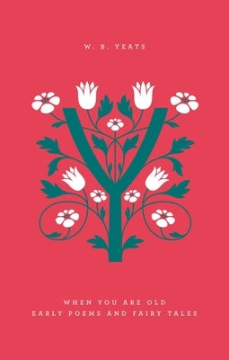 When You Are Old: Early Poems and Fairy Tales by Yeats, William Butler