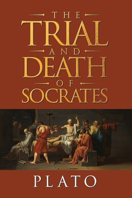 The Trial and Death of Socrates: Four Dialogues by Plato
