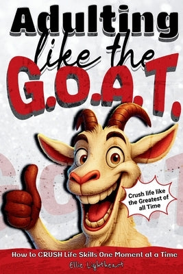 Adulting Like The G.O.A.T.: How to Crush Life Skills One Moment At A Time by Lightheart, Ellie