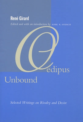 Oedipus Unbound: Selected Writings on Rivalry and Desire by Girard, RenÃ©
