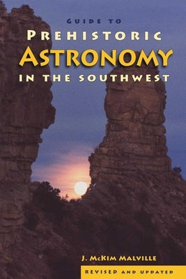 Guide to Prehistoric Astronomy in the Southwest by Malville, McKim