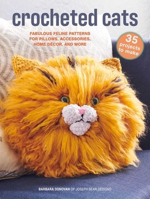 Crocheted Cats: 35 Projects to Make: Fabulous Feline Patterns for Pillows, Accessories, Home Décor, and More by Donovan, Barbara