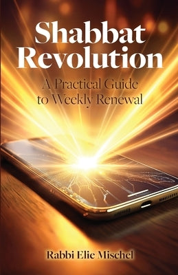 Shabbat Revolution: A Practical Guide to Weekly Renewal by Mischel, Rabbi Elie