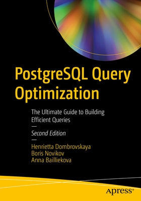 PostgreSQL Query Optimization: The Ultimate Guide to Building Efficient Queries by Dombrovskaya, Henrietta