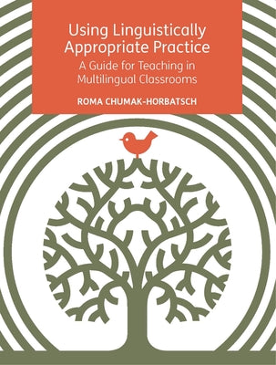 Using Linguistically Appropriate Practice: A Guide for Teaching in Multilingual Classrooms by Chumak-Horbatsch, Roma