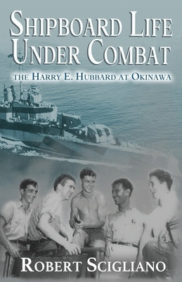 Shipboard Life Under Combat: The Harry E. Hubbard at Okinawa by Scigliano, Robert