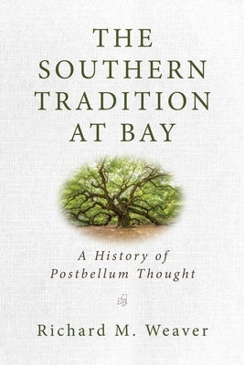 The Southern Tradition at Bay: A History of Postbellum Thought by Weaver, Richard M.