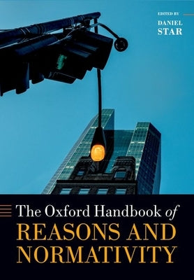 Oxford Handbook of Reasons and Normativity by Star, Daniel