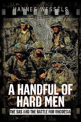 A Handful of Hard Men: The SAS and the Battle for Rhodesia by Wessels, Hannes