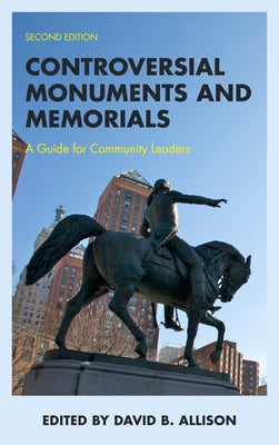 Controversial Monuments and Memorials: A Guide for Community Leaders by Allison, David B.