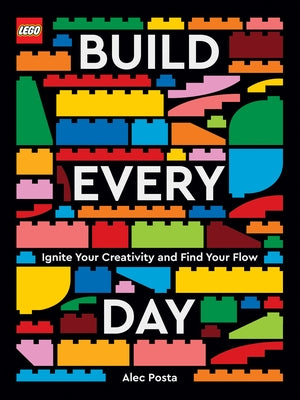 Lego Build Every Day: Ignite Your Creativity and Find Your Flow by Posta, Alec