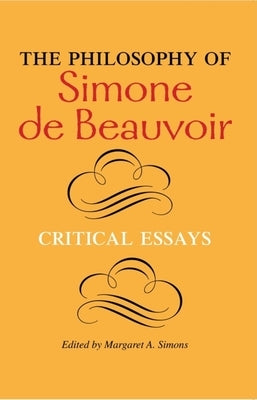 The Philosophy of Simone de Beauvoir: Critical Essays by Simons, Margaret A.