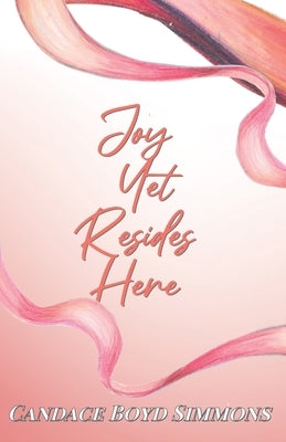 Joy Yet Resides Here by Boyd Simmons, Candace