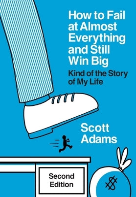 How to Fail at Almost Everything and Still Win Big: Kind of the Story of My Life by Adams, Scott