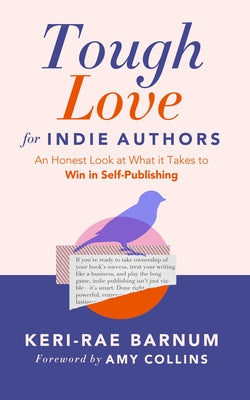 Tough Love for Indie Authors: An Honest Look at What It Takes to Win in Self-Publishing by Barnum, Keri-Rae