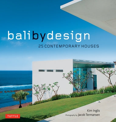 Bali by Design: 25 Contemporary Houses by Inglis, Kim