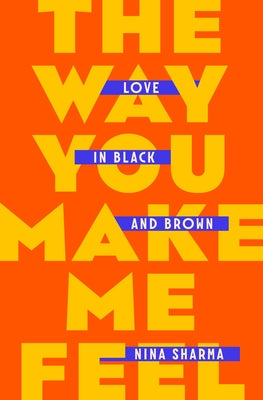 The Way You Make Me Feel: Love in Black and Brown by Sharma, Nina