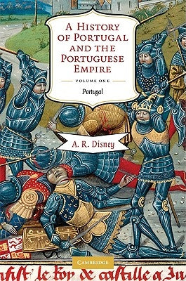 A History of Portugal and the Portuguese Empire: From Beginnings to 1807, Volume I: Portugal by Disney, A. R.