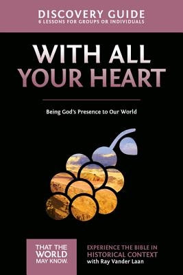 With All Your Heart Discovery Guide: Being God's Presence to Our World 10 by Vander Laan, Ray