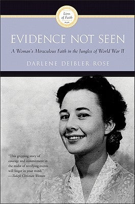 Evidence Not Seen: A Woman's Miraculous Faith in the Jungles of World War II by Rose, Darlene Deibler