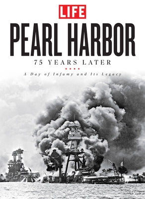 Pearl Harbor: 75 Years Later: A Day of Infamy and Its Legacy by The Editors of Life