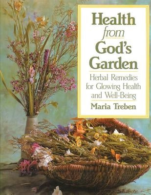 Health from God's Garden: Herbal Remedies for Glowing Health and Well-Being by Treben, Maria