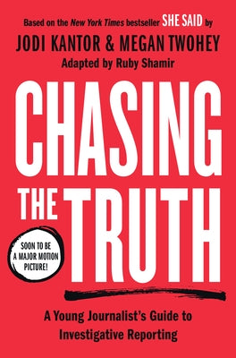 Chasing the Truth: A Young Journalist's Guide to Investigative Reporting: She Said Young Readers Edition by Kantor, Jodi