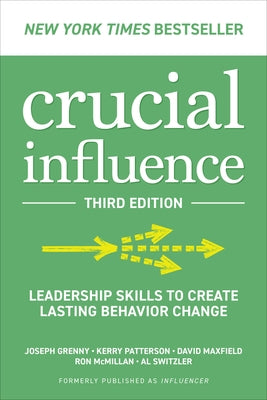 Crucial Influence, Third Edition: Leadership Skills to Create Lasting Behavior Change by Grenny, Joseph