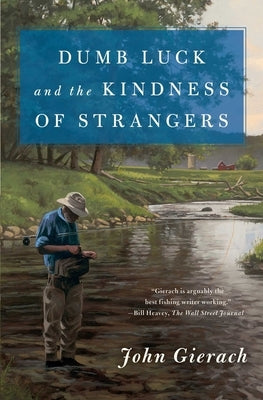 Dumb Luck and the Kindness of Strangers by Gierach, John