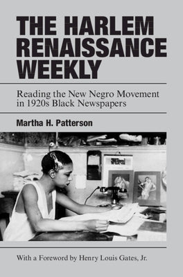 The Harlem Renaissance Weekly: Reading the New Negro Movement in 1920s Black Newspapers by Patterson, Martha H.