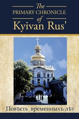 The PRIMARY CHRONICLE of Kyivan Rus': ПовЂсть временных by Korolyshyn, Dan