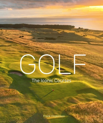 Golf: The Iconic Courses: The Iconic Courses by Hopkinson, Frank