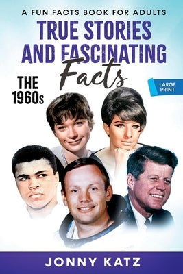 True Stories and Fascinating Facts About the 1960s by Katz, Jonny