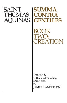 Summa Contra Gentiles: Book Two: Creation by Aquinas, Thomas