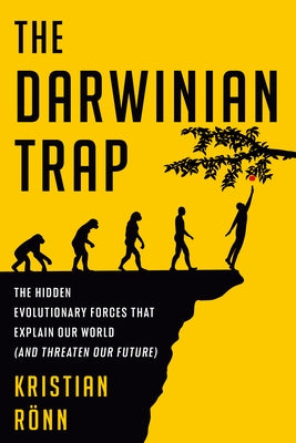 The Darwinian Trap: The Hidden Evolutionary Forces That Explain Our World (and Threaten Our Future) by R?nn, Kristian